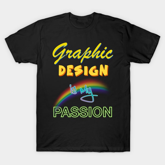 Graphic Design Is My Passion T-Shirt by DankFutura